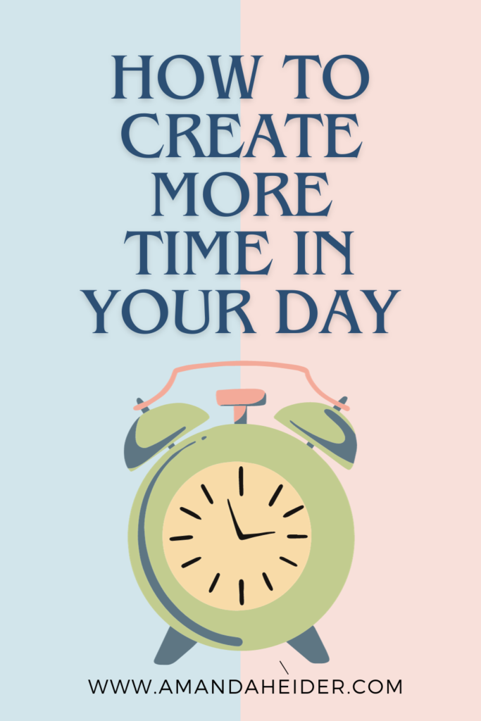 The words how to create more time in your day above a picture of a clock